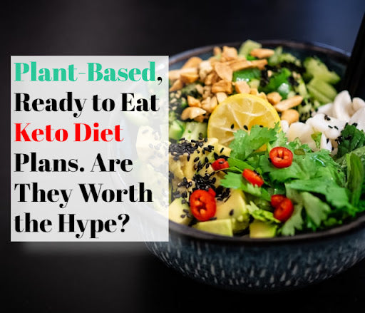 Plant-Based Meals and Ready-to-Eat Keto Diet Plans, Are They Worth the Hype?