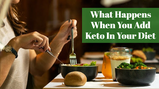 What Happens When You Add Keto To Your Diet?